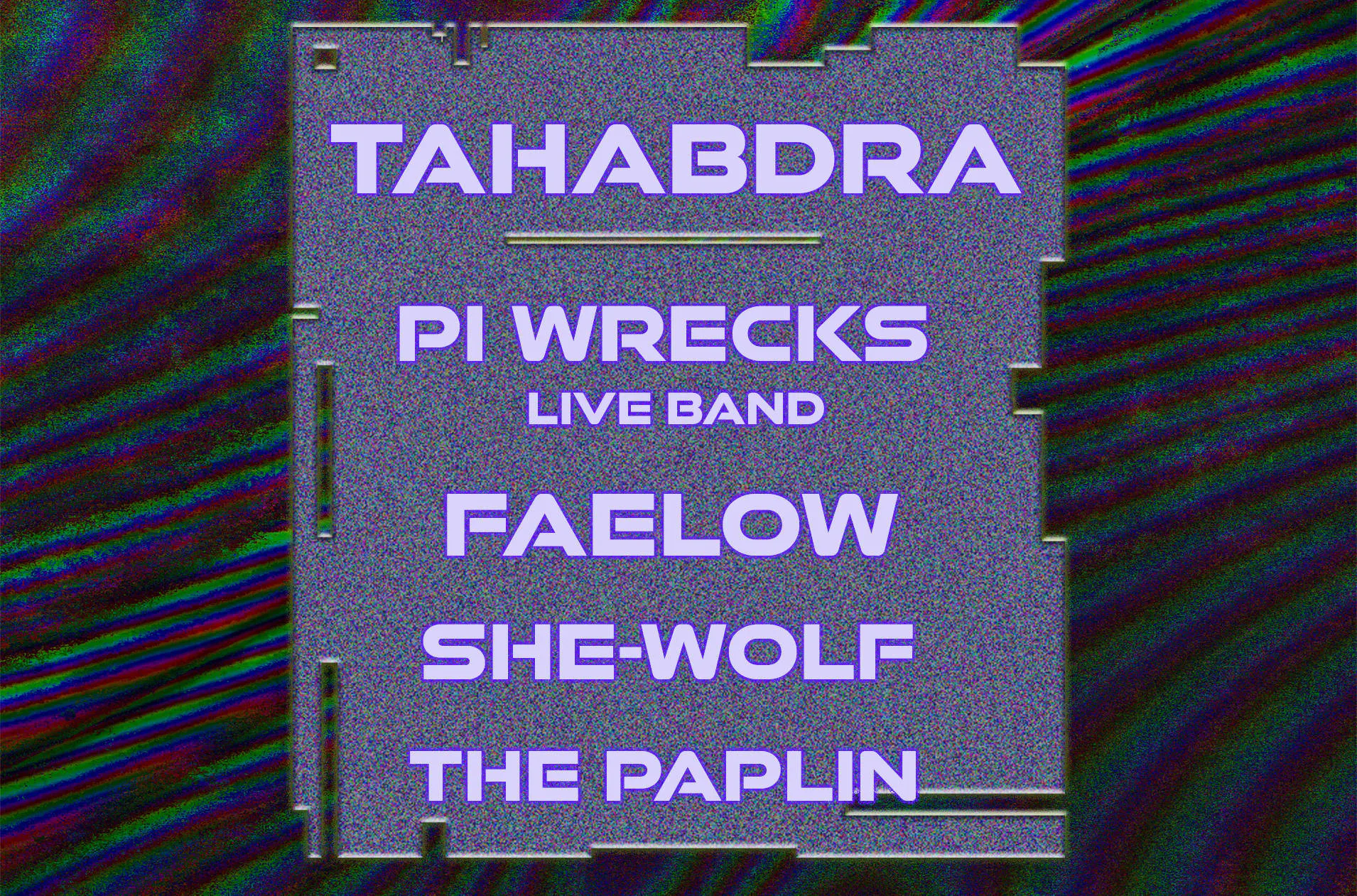 The Paplin & Tahabdra Present: Tahabdra, Pi Wrecks, Faelow, She-Wolf & The Paplin event banner